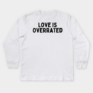 Love is Overrated, Singles Awareness Day Kids Long Sleeve T-Shirt